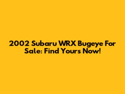 2002 Subaru WRX Bugeye For Sale: Find Yours Now!