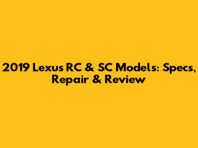 2019 Lexus RC & SC Models: Specs, Repair & Review