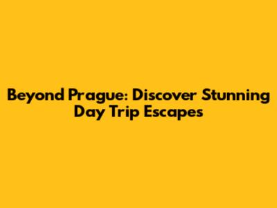 Beyond Prague: Discover Stunning Day Trip Escapes
