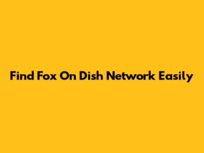 Find Fox On Dish Network Easily