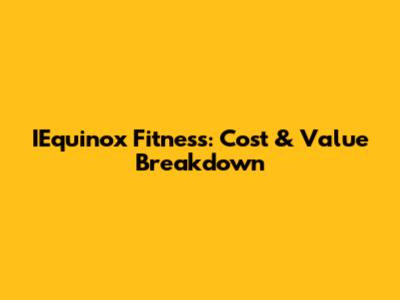 IEquinox Fitness: Cost & Value Breakdown