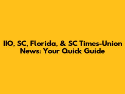 IIO, SC, Florida, & SC Times-Union News: Your Quick Guide