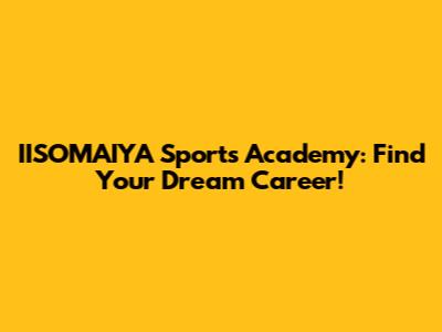 IISOMAIYA Sports Academy: Find Your Dream Career!