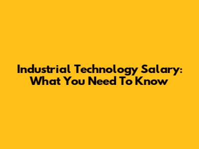Industrial Technology Salary: What You Need To Know