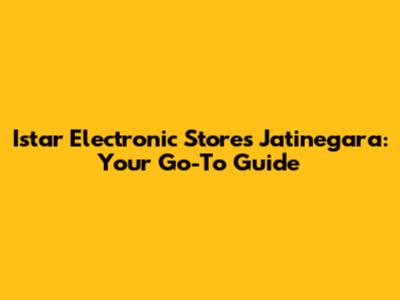 Istar Electronic Stores Jatinegara: Your Go-To Guide