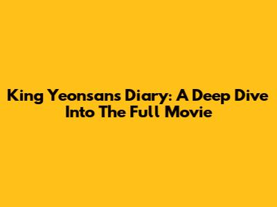 King Yeonsan's Diary: A Deep Dive Into The Full Movie