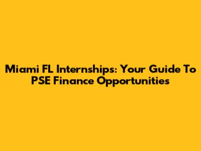 Miami FL Internships: Your Guide To PSE Finance Opportunities