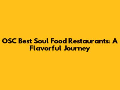 OSC Best Soul Food Restaurants: A Flavorful Journey