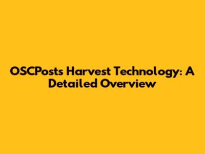 OSCPosts Harvest Technology: A Detailed Overview