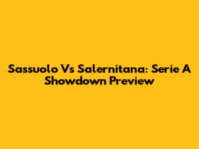 Sassuolo Vs Salernitana: Serie A Showdown Preview