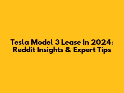 Tesla Model 3 Lease In 2024: Reddit Insights & Expert Tips
