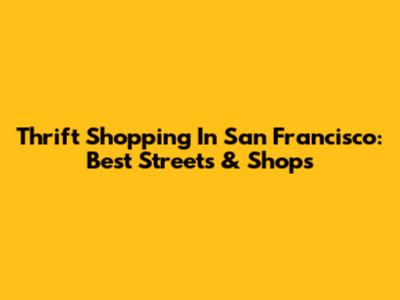 Thrift Shopping In San Francisco: Best Streets & Shops